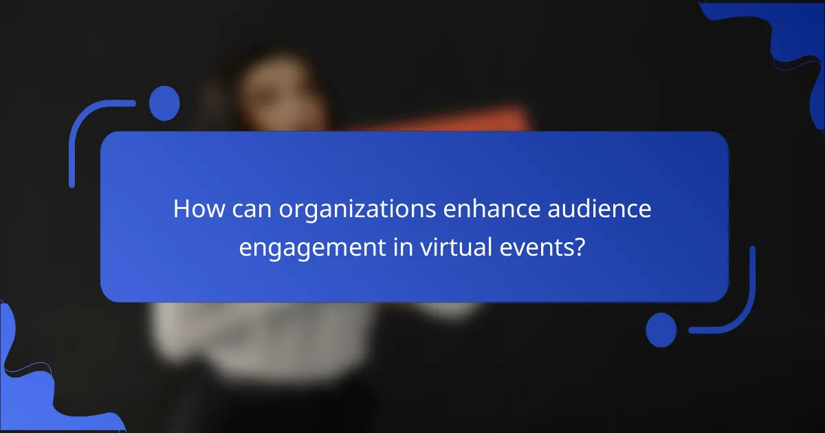 How can organizations enhance audience engagement in virtual events?
