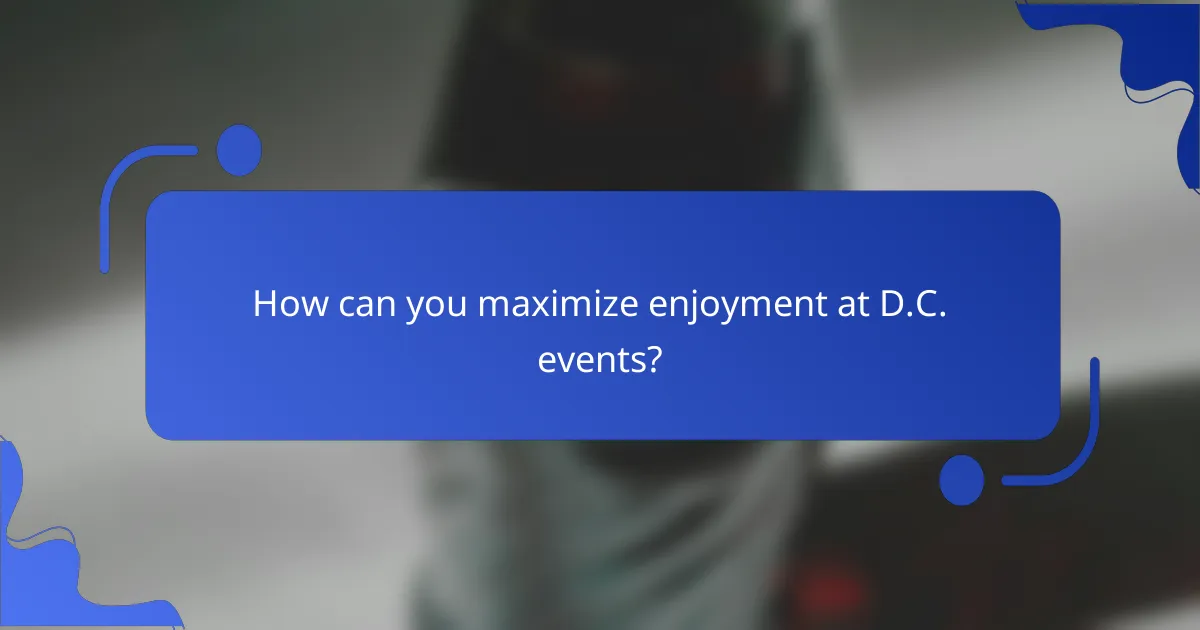 How can you maximize enjoyment at D.C. events?