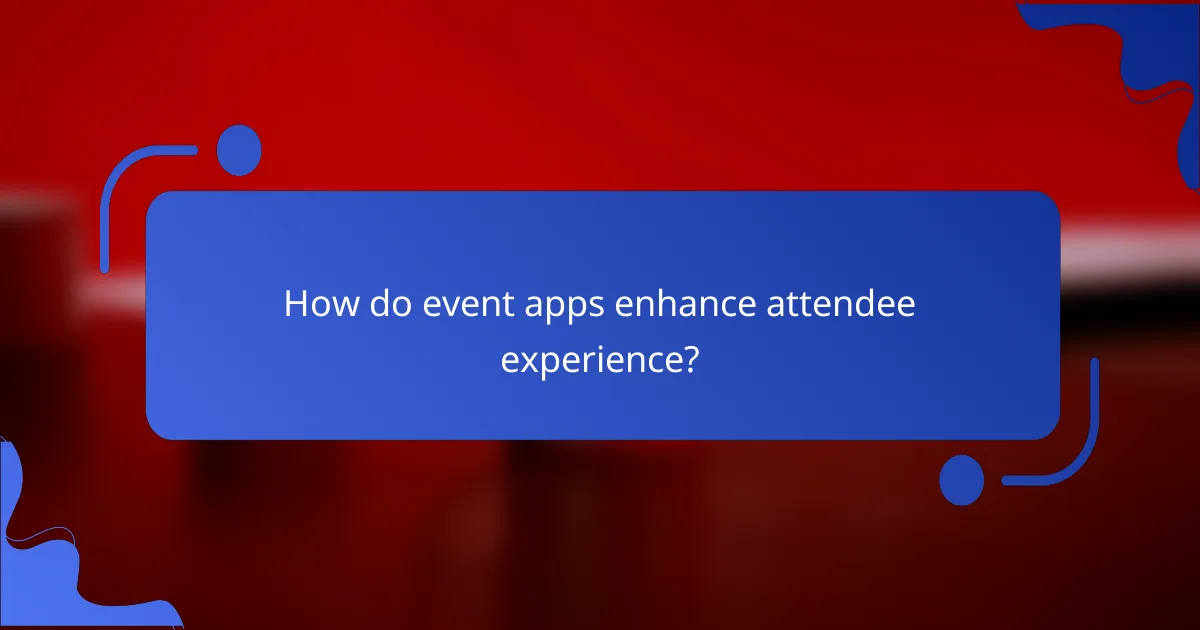 How do event apps enhance attendee experience?