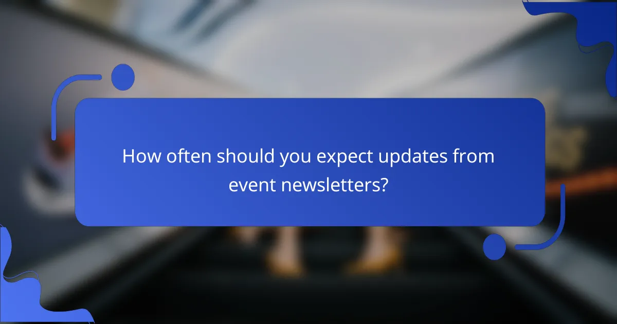 How often should you expect updates from event newsletters?