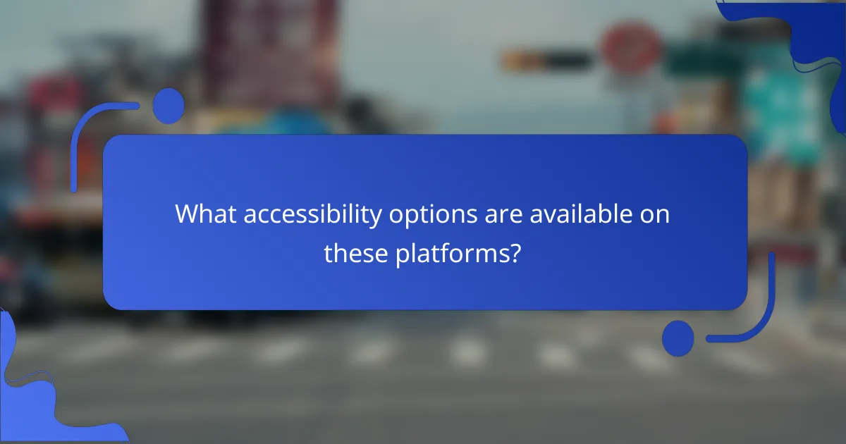 What accessibility options are available on these platforms?