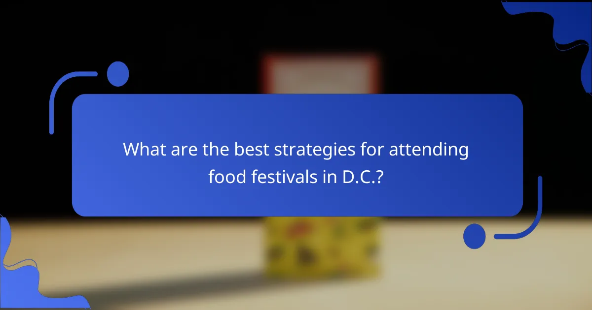 What are the best strategies for attending food festivals in D.C.?