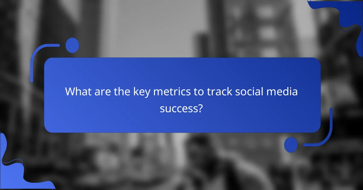 What are the key metrics to track social media success?