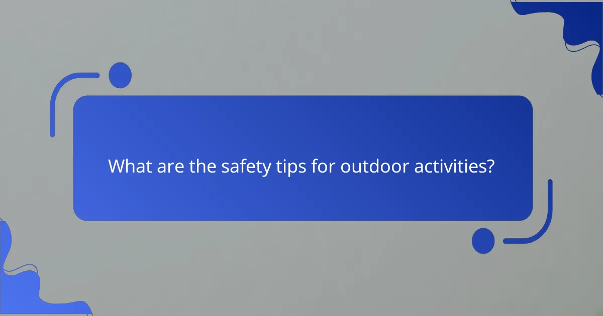 What are the safety tips for outdoor activities?