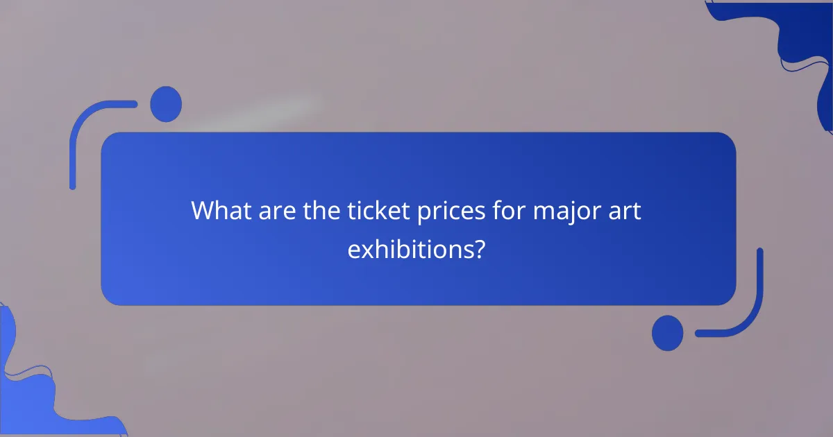 What are the ticket prices for major art exhibitions?
