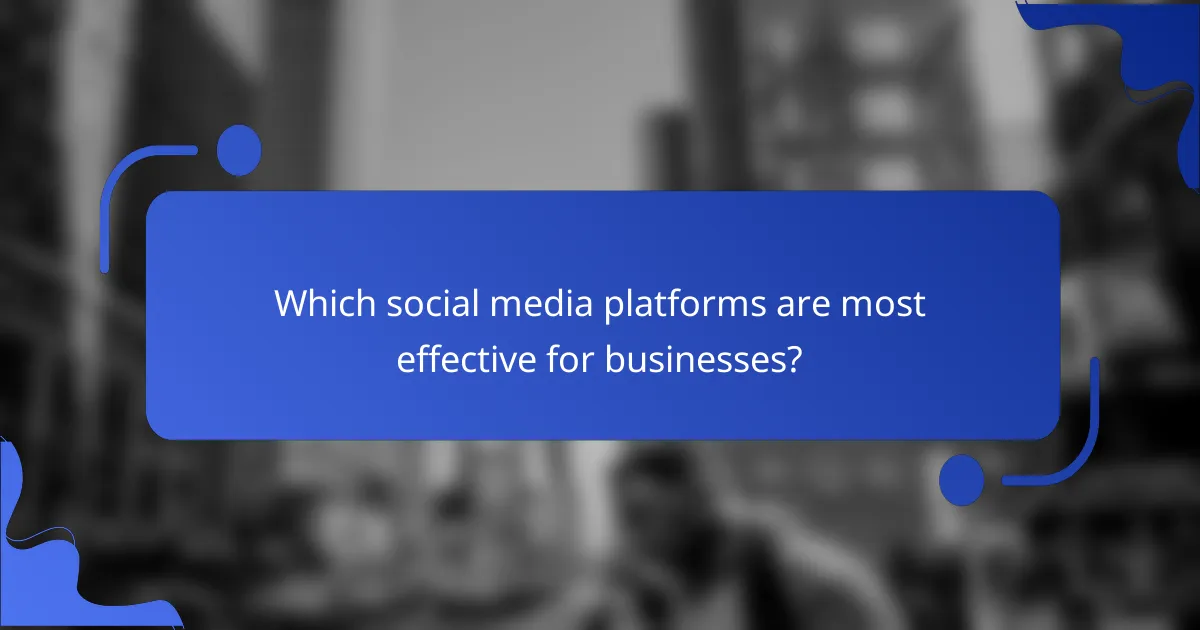 Which social media platforms are most effective for businesses?
